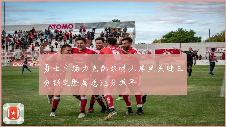 勇士主场力克凯尔特人库里关键三分锁定胜局总比分扳平