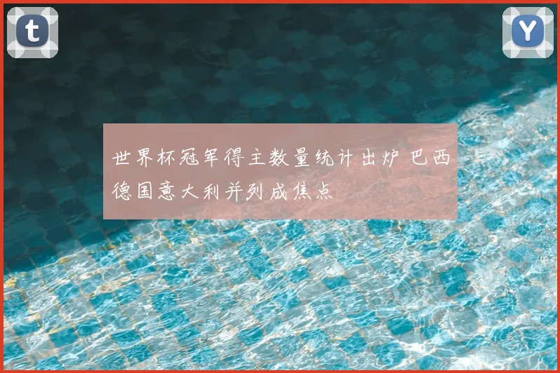 世界杯冠军得主数量统计出炉 巴西德国意大利并列成焦点