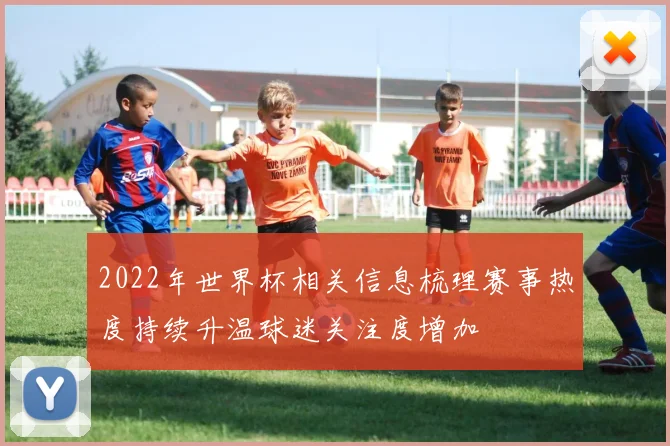 2022年世界杯相关信息梳理赛事热度持续升温球迷关注度增加