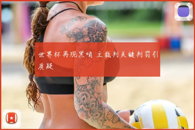 世界杯再现黑哨 主裁判关键判罚引质疑