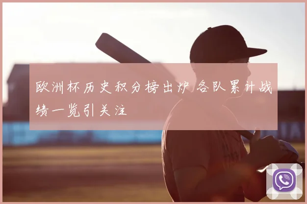 欧洲杯历史积分榜出炉 各队累计战绩一览引关注