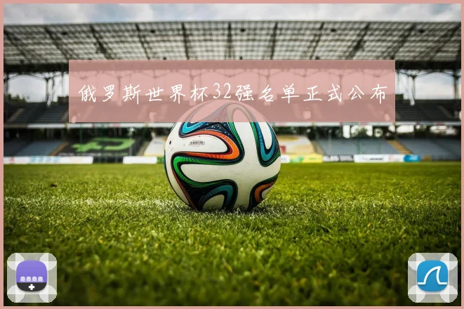 俄罗斯世界杯32强名单正式公布