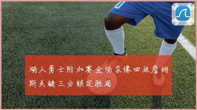 湖人勇士附加赛全场录像回放詹姆斯关键三分锁定胜局