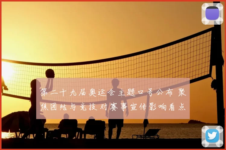 第二十九届奥运会主题口号公布 聚焦团结与竞技 对赛事宣传影响看点
