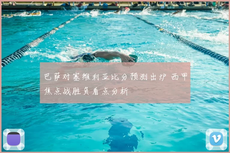 巴萨对塞维利亚比分预测出炉 西甲焦点战胜负看点分析