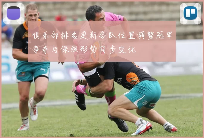 俱乐部排名更新各队位置调整冠军争夺与保级形势同步变化